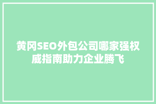 黄冈SEO外包公司哪家强权威指南助力企业腾飞  第1张