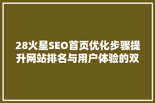28火星SEO首页优化步骤提升网站排名与用户体验的双重方法