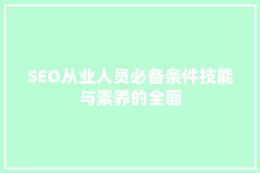 SEO从业人员必备条件技能与素养的全面