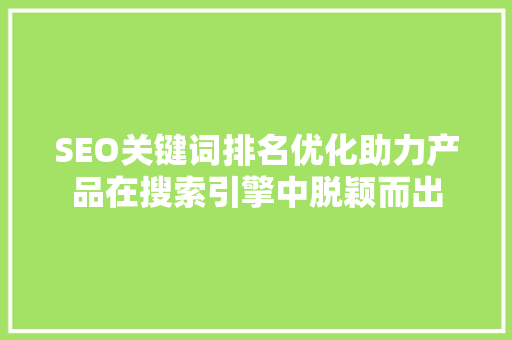 SEO关键词排名优化助力产品在搜索引擎中脱颖而出
