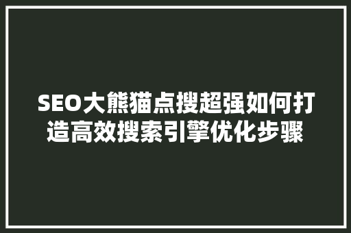 SEO大熊猫点搜超强如何打造高效搜索引擎优化步骤  第1张