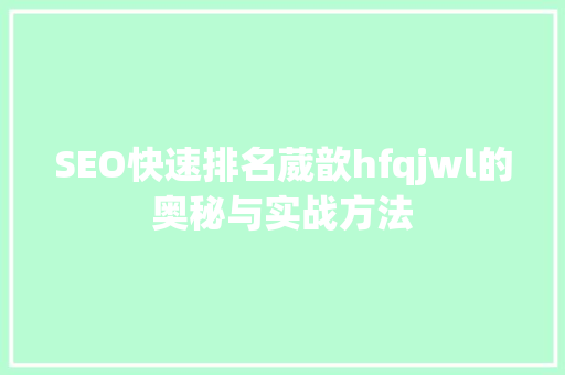 SEO快速排名葳歆hfqjwl的奥秘与实战方法  第1张