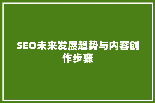 SEO未来发展趋势与内容创作步骤