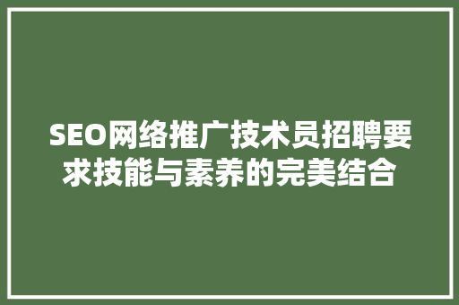 SEO网络推广技术员招聘要求技能与素养的完美结合
