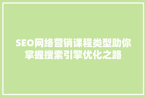 SEO网络营销课程类型助你掌握搜索引擎优化之路