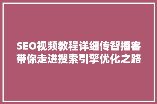 SEO视频教程详细传智播客带你走进搜索引擎优化之路