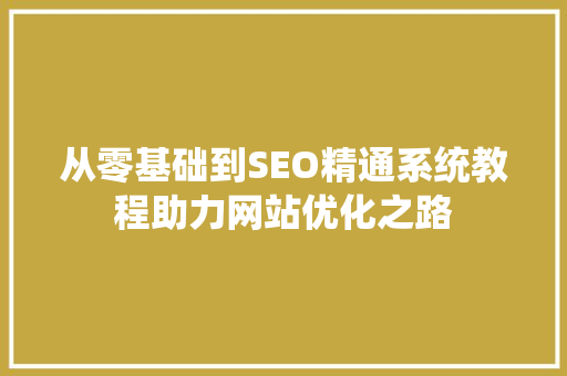 从零基础到SEO精通系统教程助力网站优化之路