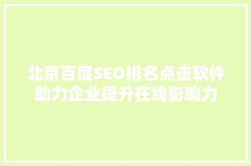 北京百度SEO排名点击软件助力企业提升在线影响力  第1张