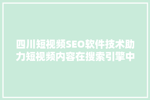 四川短视频SEO软件技术助力短视频内容在搜索引擎中脱颖而出  第1张