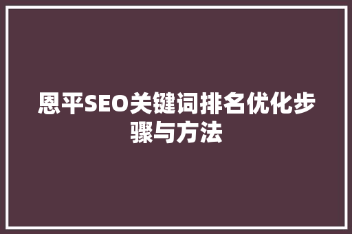 恩平SEO关键词排名优化步骤与方法