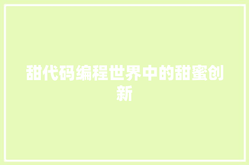 甜代码编程世界中的甜蜜创新  第1张