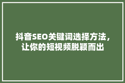 抖音SEO关键词选择方法，让你的短视频脱颖而出