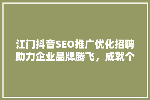 江门抖音SEO推广优化招聘助力企业品牌腾飞，成就个人职业发展