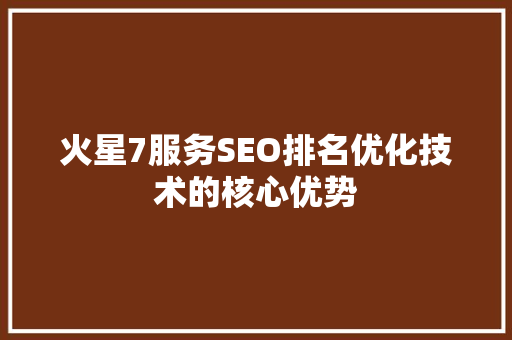 火星7服务SEO排名优化技术的核心优势