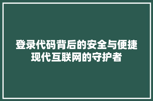 登录代码背后的安全与便捷现代互联网的守护者