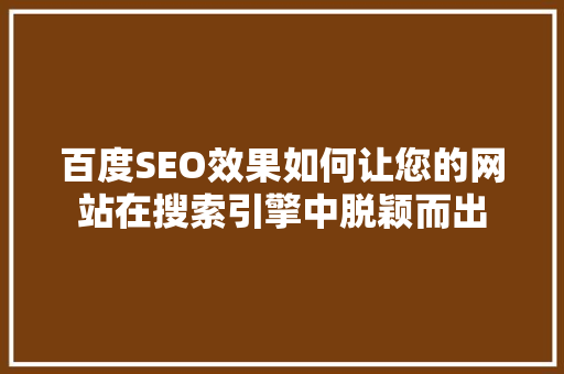 百度SEO效果如何让您的网站在搜索引擎中脱颖而出  第1张