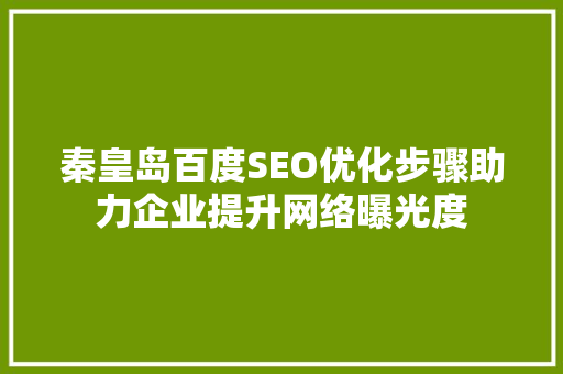 秦皇岛百度SEO优化步骤助力企业提升网络曝光度