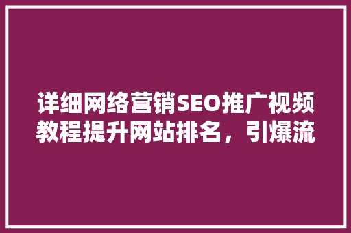 详细网络营销SEO推广视频教程提升网站排名，引爆流量