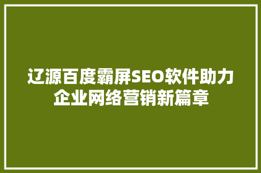 辽源百度霸屏SEO软件助力企业网络营销新篇章  第1张