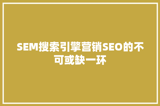 SEM搜索引擎营销SEO的不可或缺一环