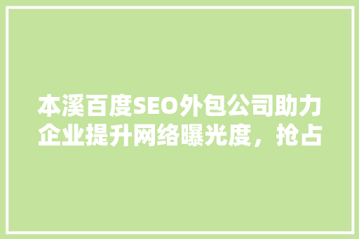 本溪百度SEO外包公司助力企业提升网络曝光度，抢占市场先机