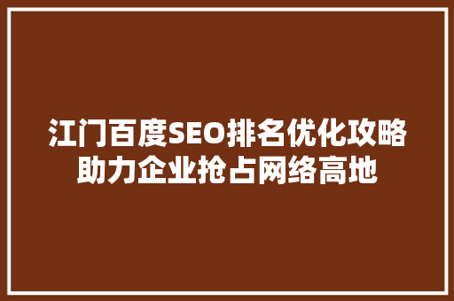 江门百度SEO排名优化攻略助力企业抢占网络高地  第1张