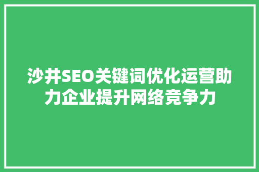 沙井SEO关键词优化运营助力企业提升网络竞争力  第1张