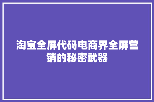 淘宝全屏代码电商界全屏营销的秘密武器