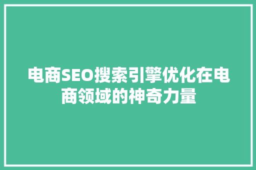 电商SEO搜索引擎优化在电商领域的神奇力量