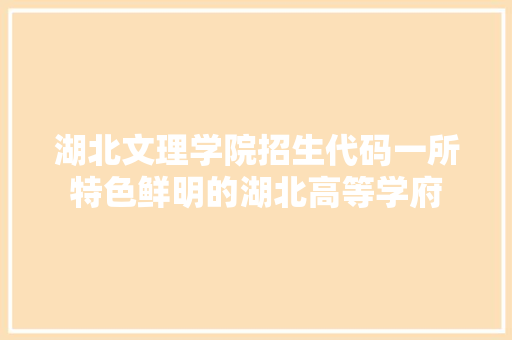 湖北文理学院招生代码一所特色鲜明的湖北高等学府