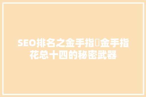 SEO排名之金手指糹金手指花总十四的秘密武器