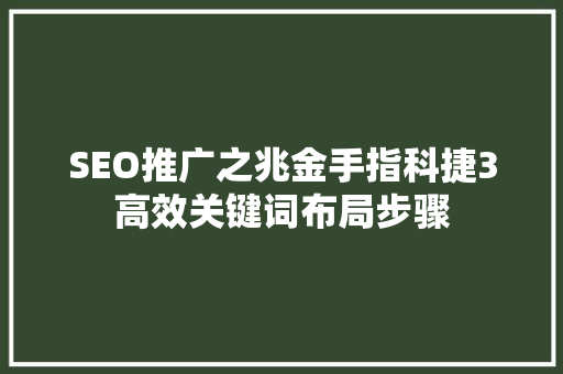 SEO推广之兆金手指科捷3高效关键词布局步骤