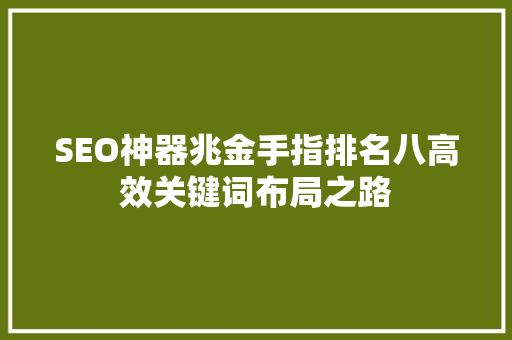SEO神器兆金手指排名八高效关键词布局之路