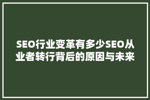 SEO行业变革有多少SEO从业者转行背后的原因与未来趋势