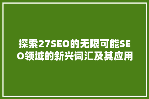 探索27SEO的无限可能SEO领域的新兴词汇及其应用  第1张