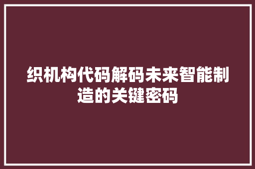 织机构代码解码未来智能制造的关键密码