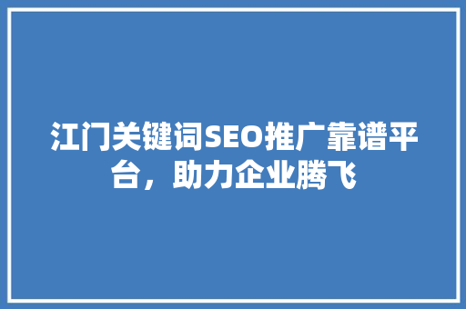 江门关键词SEO推广靠谱平台，助力企业腾飞  第1张