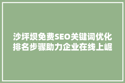 沙坪坝免费SEO关键词优化排名步骤助力企业在线上崛起  第1张