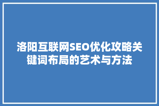 洛阳互联网SEO优化攻略关键词布局的艺术与方法