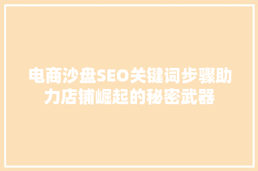 电商沙盘SEO关键词步骤助力店铺崛起的秘密武器