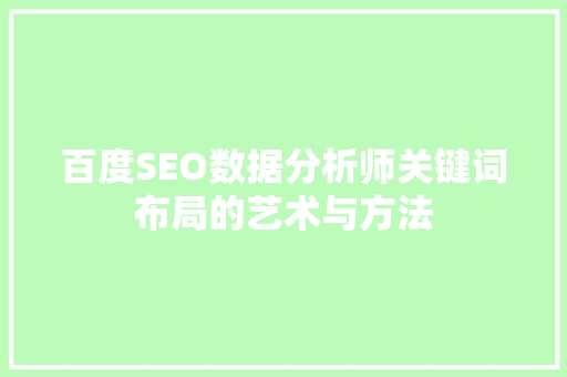 百度SEO数据分析师关键词布局的艺术与方法