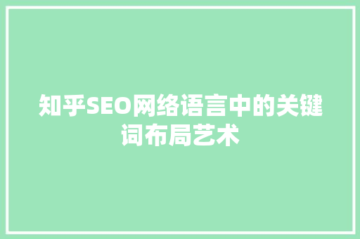 知乎SEO网络语言中的关键词布局艺术