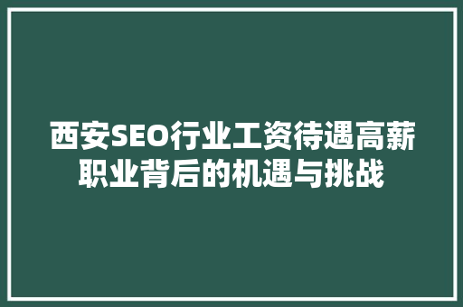 西安SEO行业工资待遇高薪职业背后的机遇与挑战