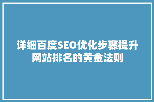 详细百度SEO优化步骤提升网站排名的黄金法则