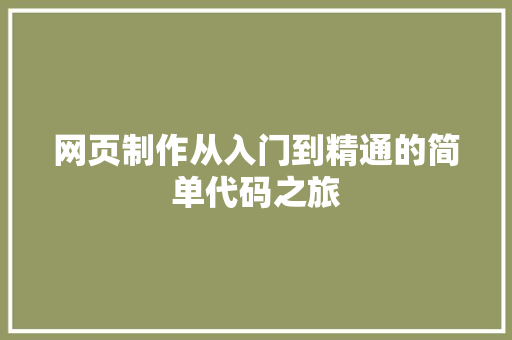 网页制作从入门到精通的简单代码之旅