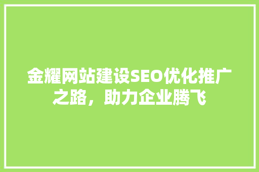 金耀网站建设SEO优化推广之路，助力企业腾飞