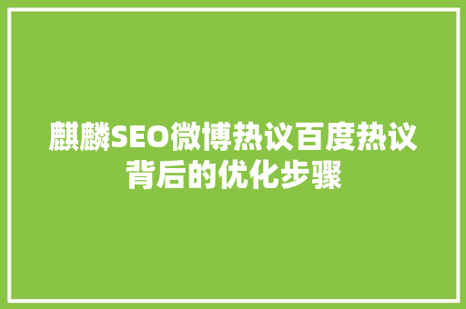 麒麟SEO微博热议百度热议背后的优化步骤