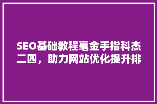 SEO基础教程毫金手指科杰二四，助力网站优化提升排名