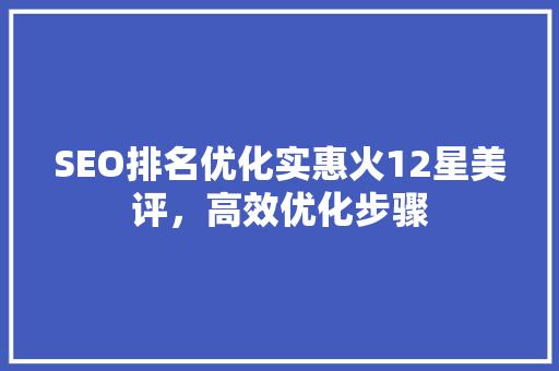 SEO排名优化实惠火12星美评，高效优化步骤
