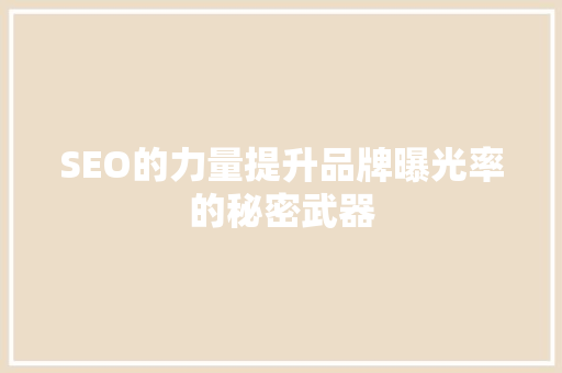 SEO的力量提升品牌曝光率的秘密武器